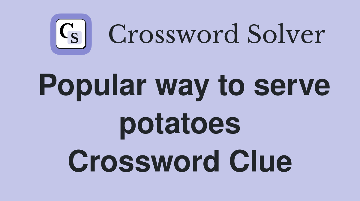 Popular way to serve potatoes Crossword Clue