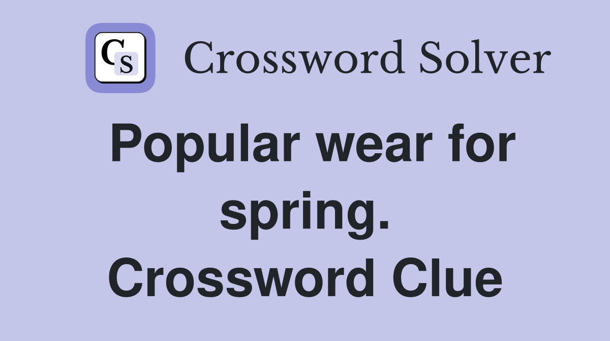 Popular wear for spring. Crossword Clue