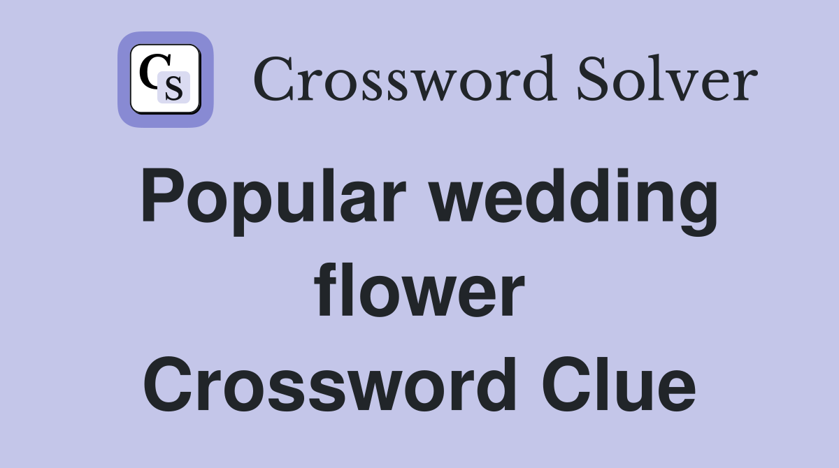 Popular wedding flower Crossword Clue