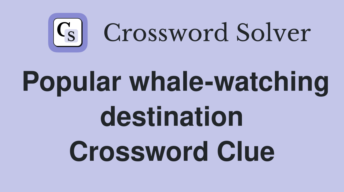 Popular whale-watching destination Crossword Clue