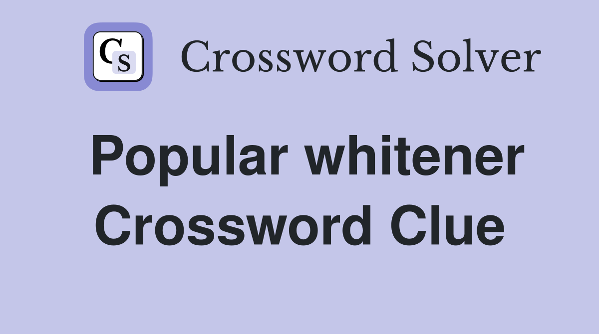 Popular whitener Crossword Clue