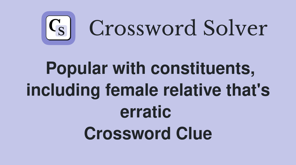 Popular with constituents, including female relative that's erratic  Crossword Clue