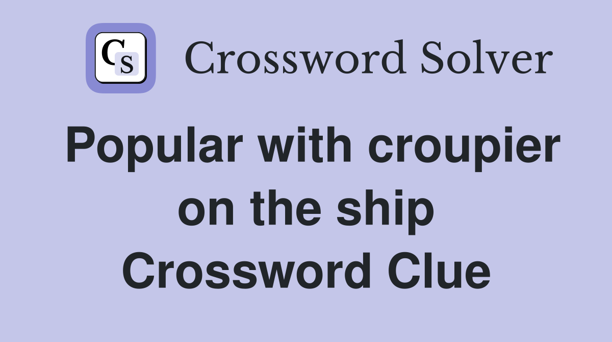 Popular with croupier on the ship Crossword Clue