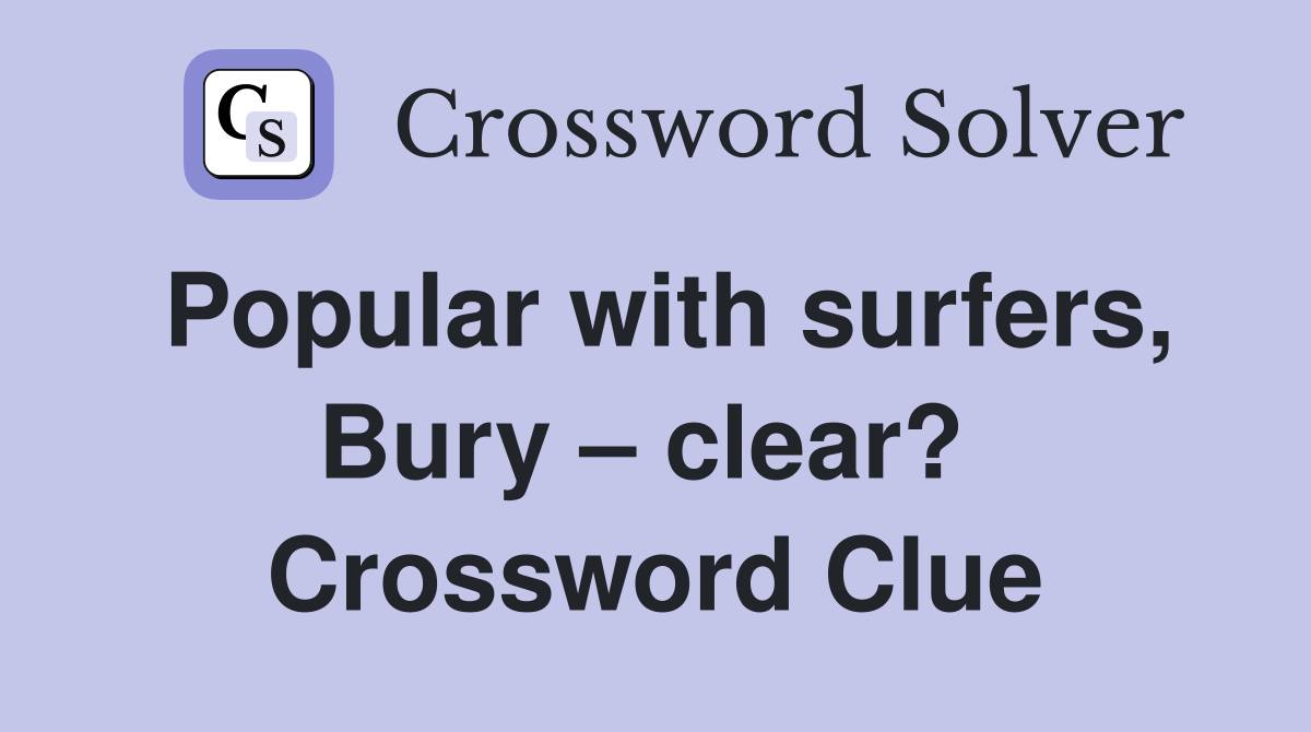 Popular with surfers, Bury – clear?  Crossword Clue