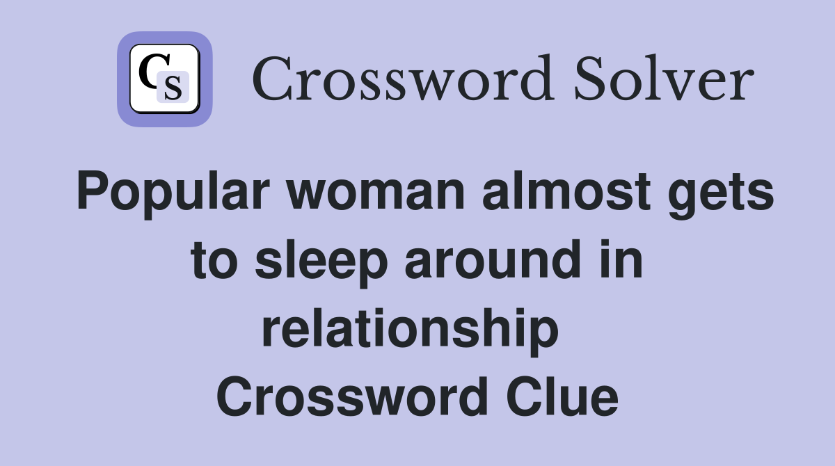 Popular woman almost gets to sleep around in relationship  Crossword Clue