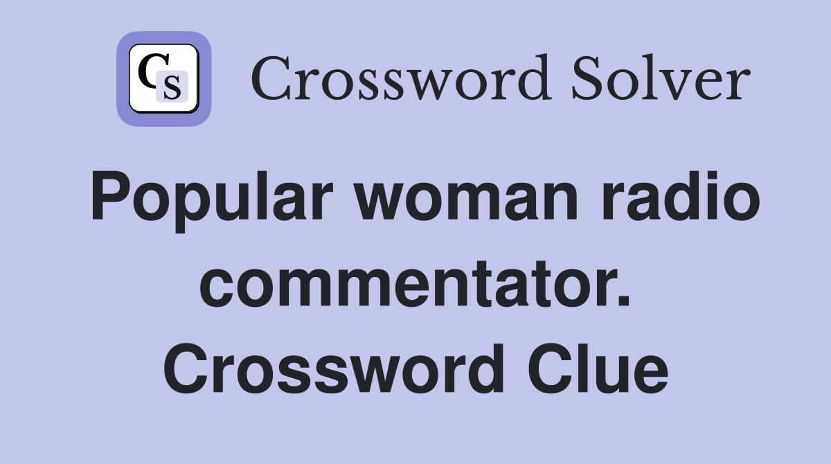 Popular woman radio commentator. Crossword Clue