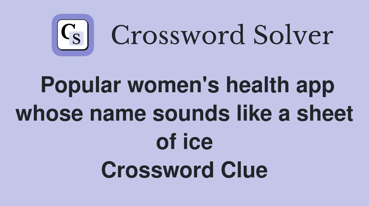 Popular women's health app whose name sounds like a sheet of ice Crossword Clue
