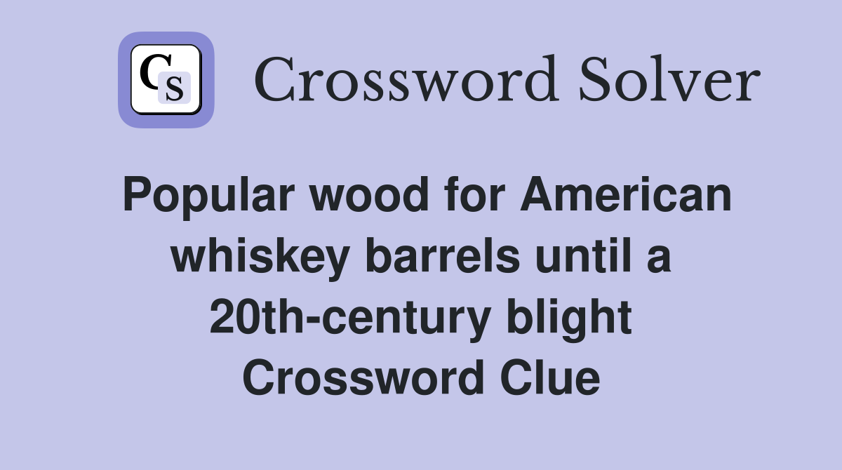 Popular wood for American whiskey barrels until a 20th-century blight Crossword Clue