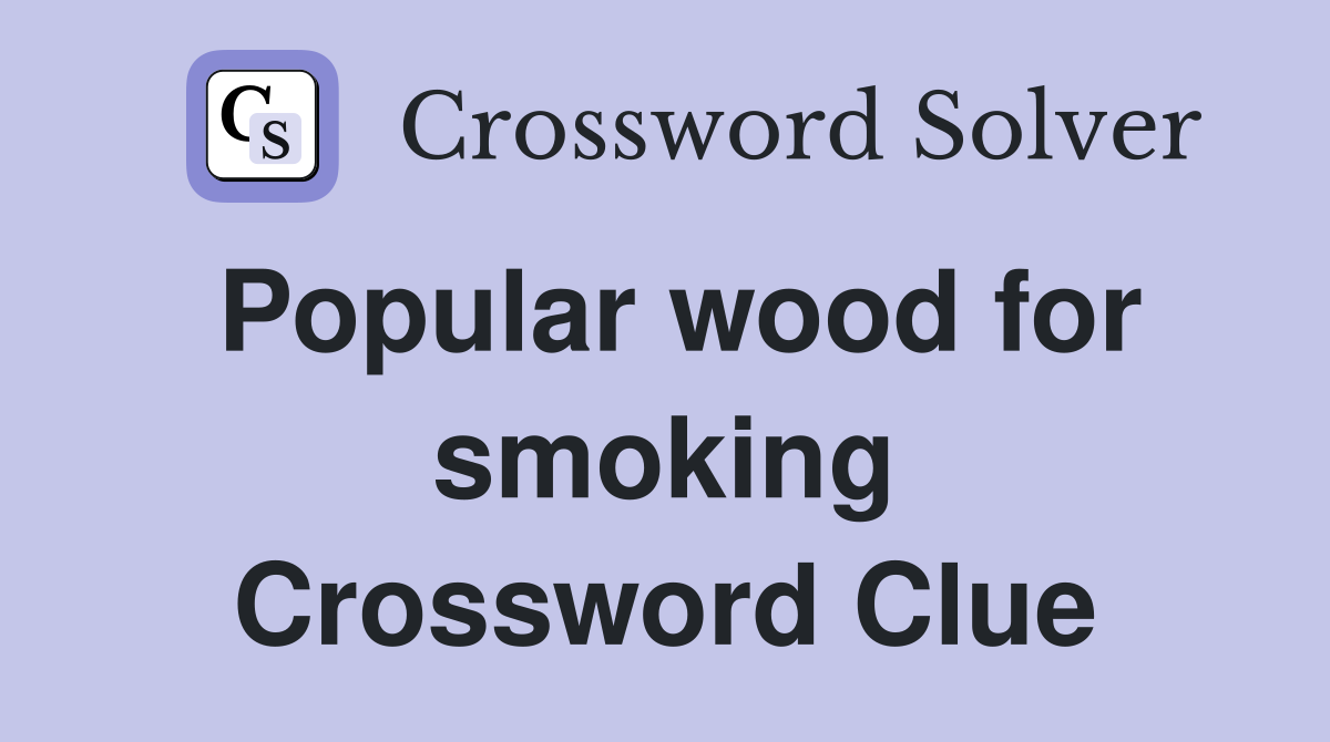 Popular wood for smoking Crossword Clue