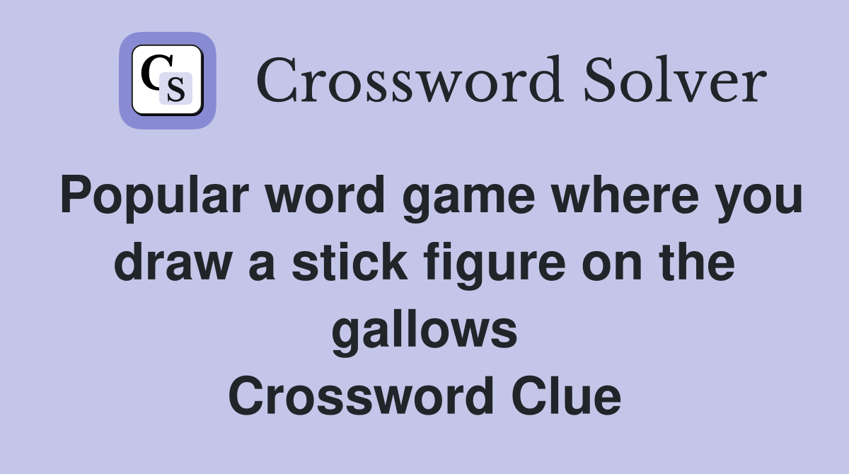 Popular word game where you draw a stick figure on the gallows Crossword Clue