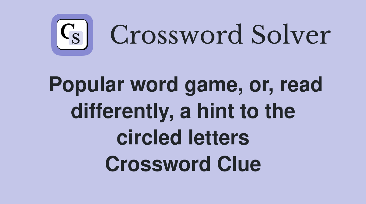 Popular word game, or, read differently, a hint to the circled letters Crossword Clue