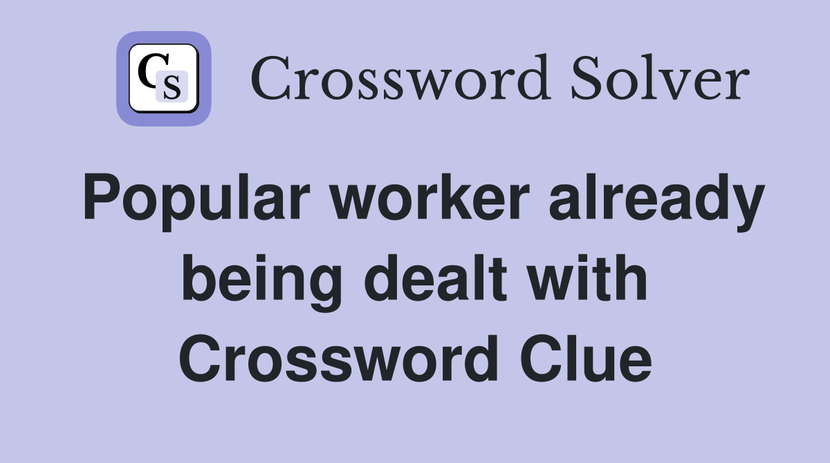 Popular worker already being dealt with Crossword Clue