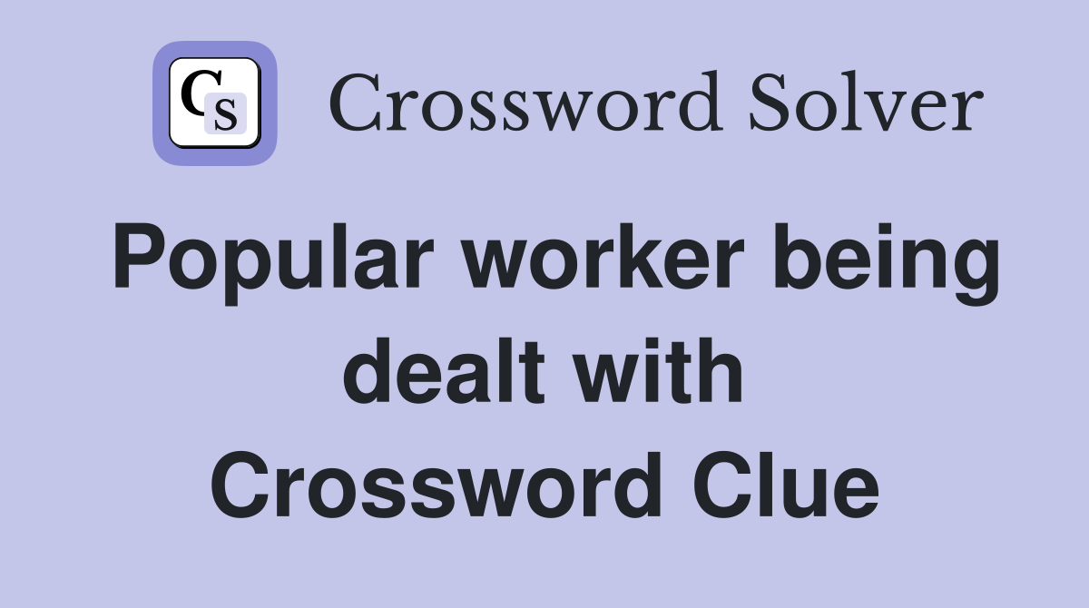 Popular worker being dealt with Crossword Clue