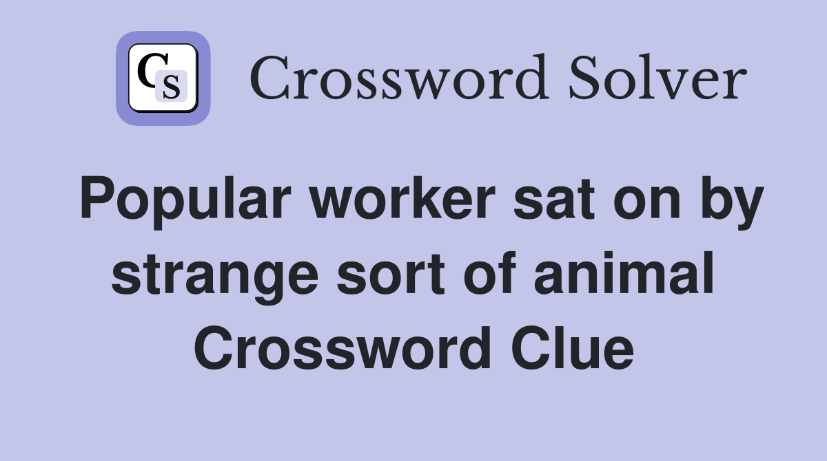 Popular worker sat on by strange sort of animal Crossword Clue