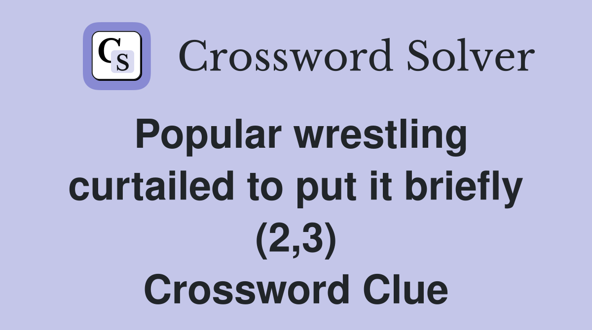 Popular wrestling curtailed to put it briefly (2,3) Crossword Clue