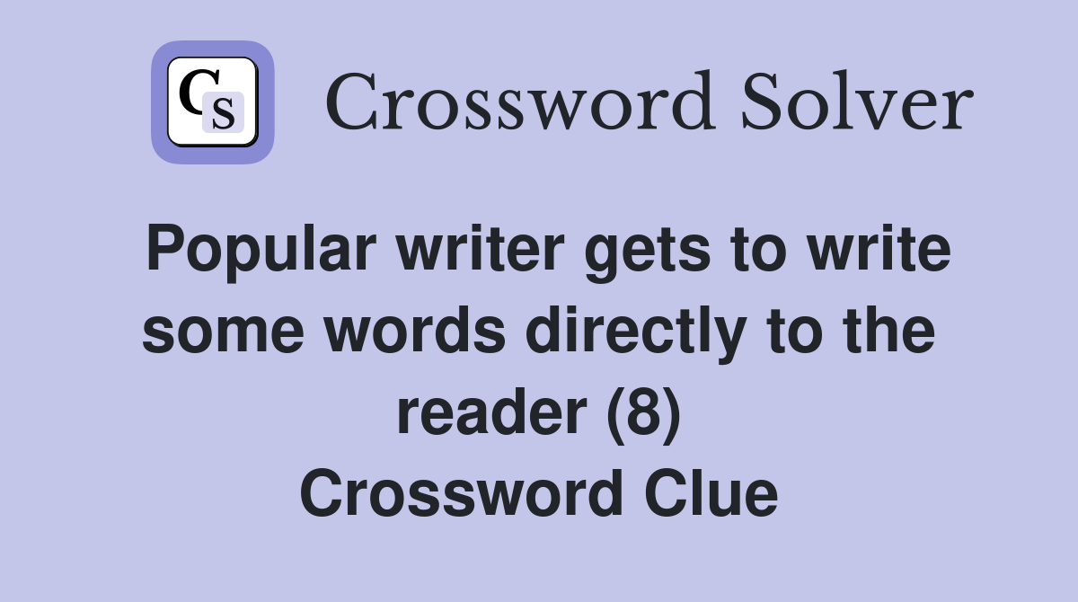 Popular writer gets to write some words directly to the reader (8) Crossword Clue