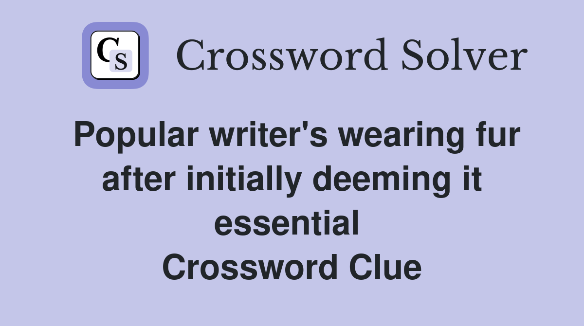 Popular writer's wearing fur after initially deeming it essential  Crossword Clue