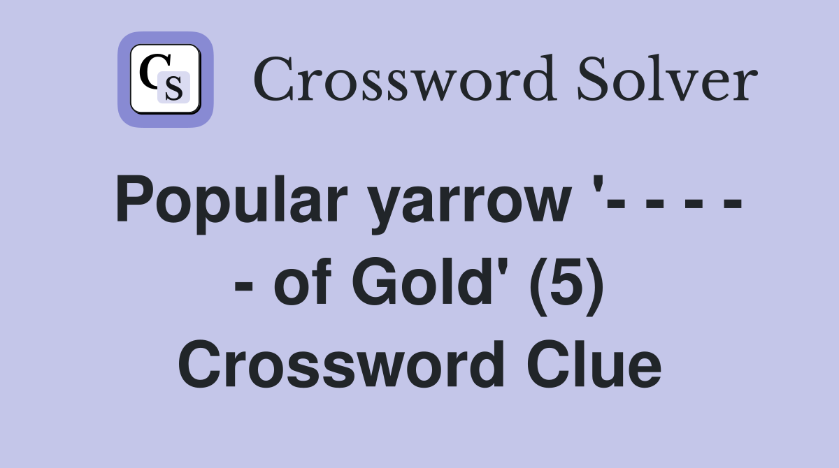 Popular yarrow '- - - - - of Gold' (5) Crossword Clue