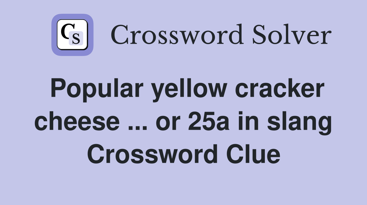 Popular yellow cracker cheese ... or 25a in slang Crossword Clue