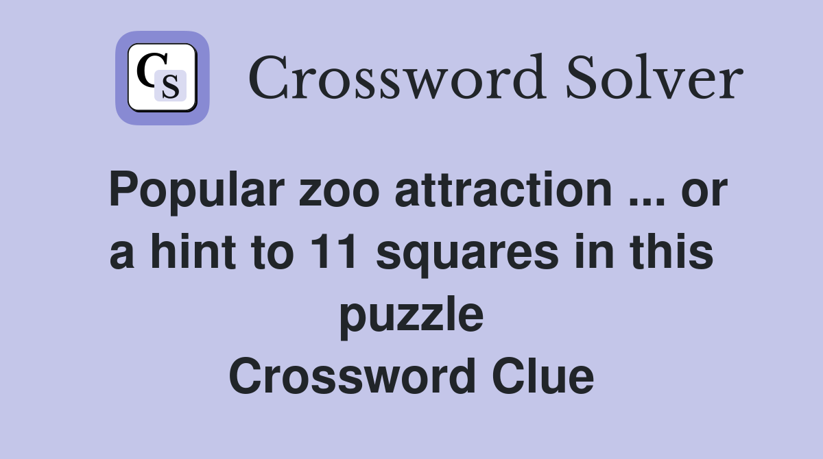 Popular zoo attraction ... or a hint to 11 squares in this puzzle Crossword Clue