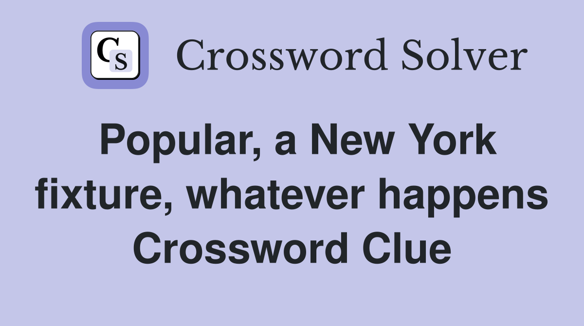 Popular, a New York fixture, whatever happens Crossword Clue