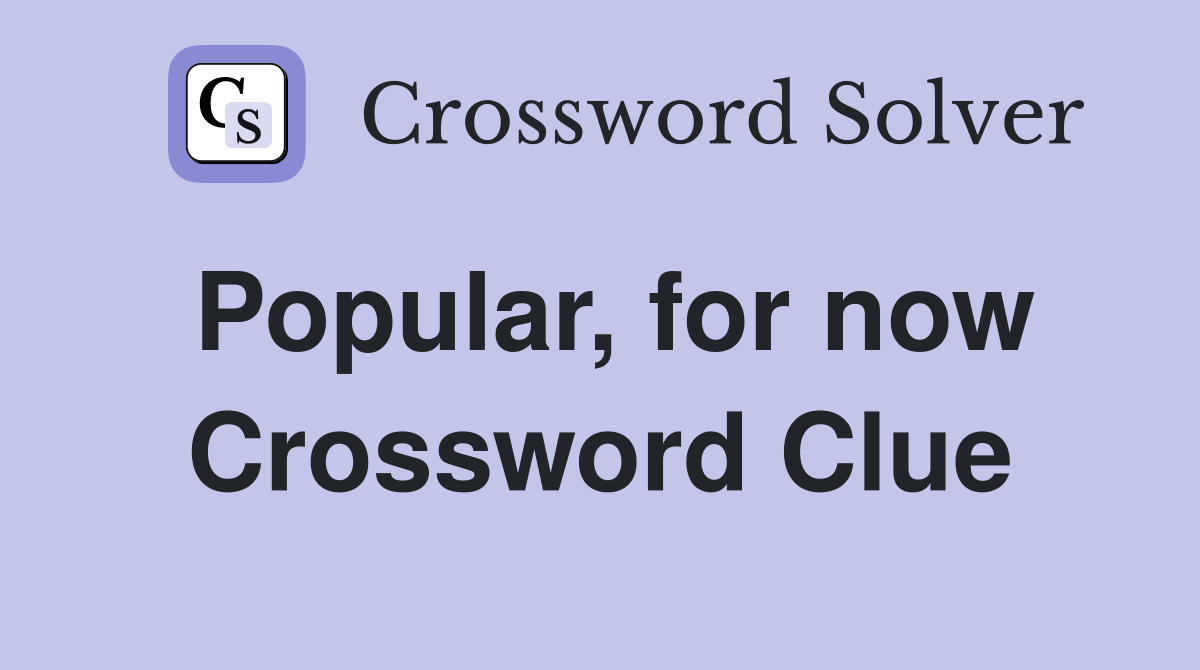 Popular, for now Crossword Clue