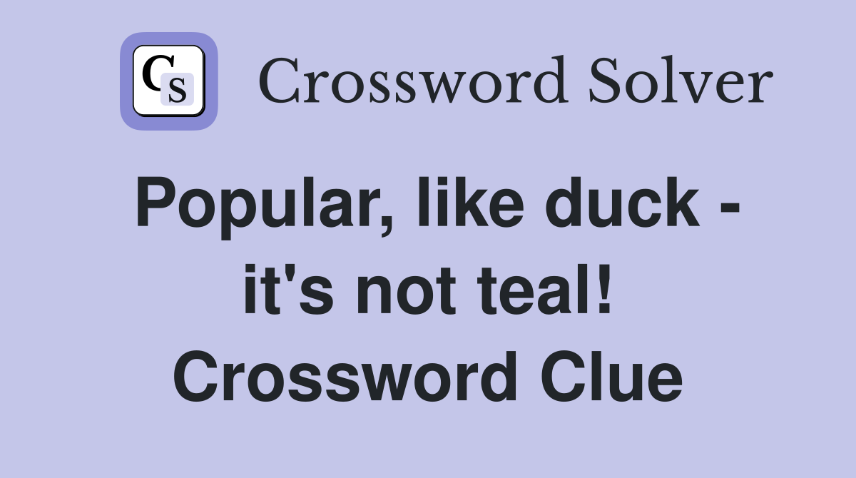 Popular, like duck - it's not teal! Crossword Clue