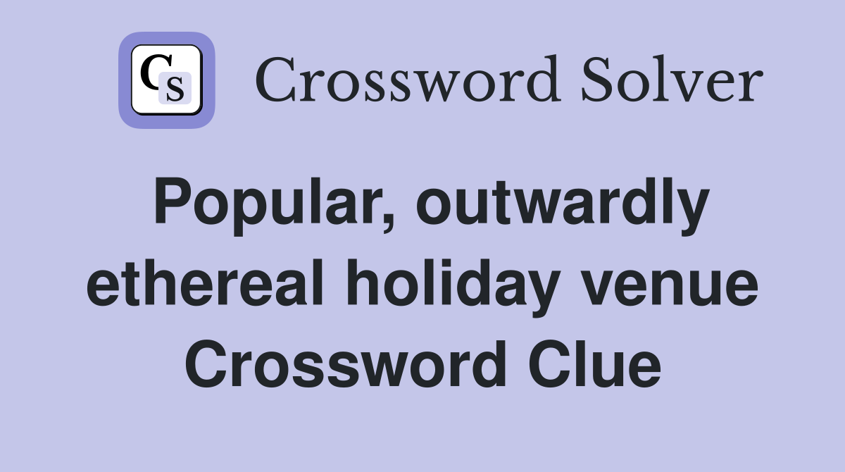 Popular, outwardly ethereal holiday venue Crossword Clue