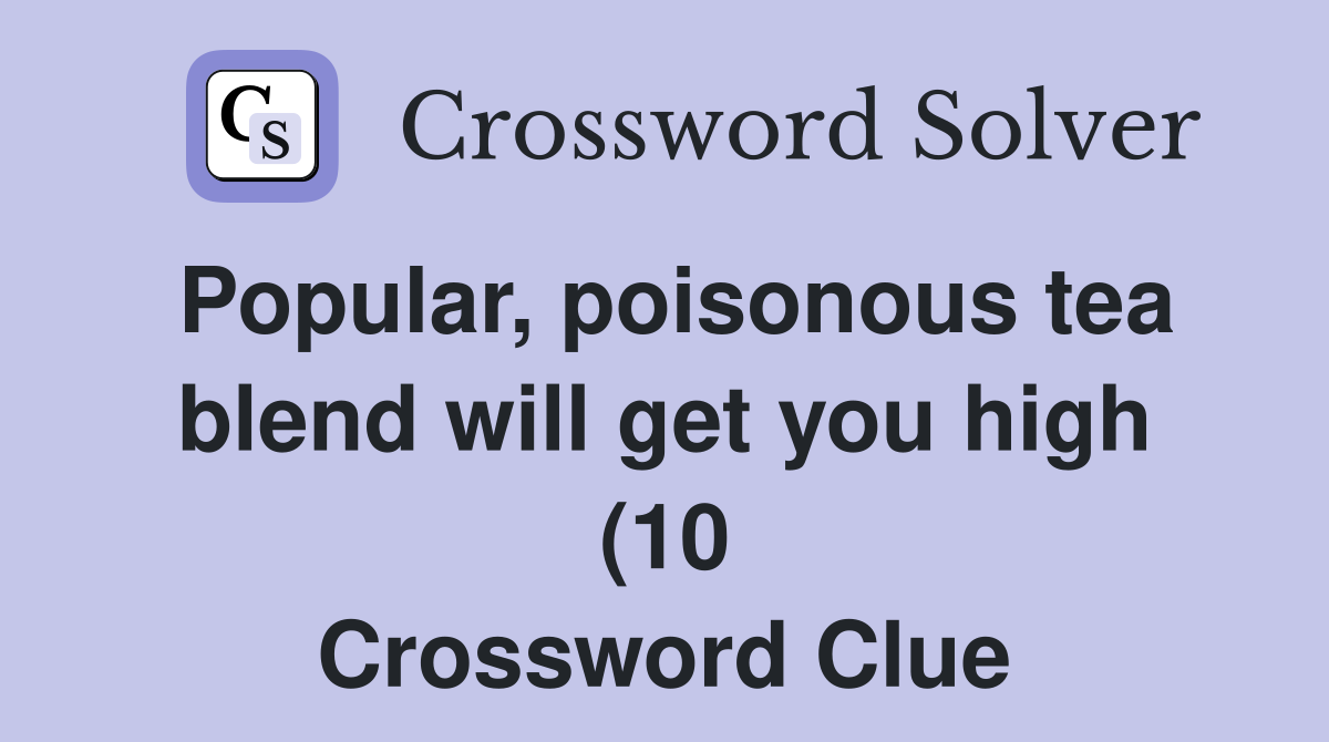 Popular poisonous tea blend will get you high (10) Crossword Clue Popular poisonous tea blend will get you high (10) Crossword Clue