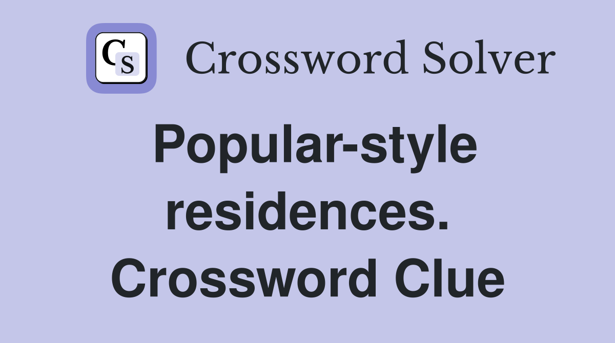 Popular-style residences. Crossword Clue