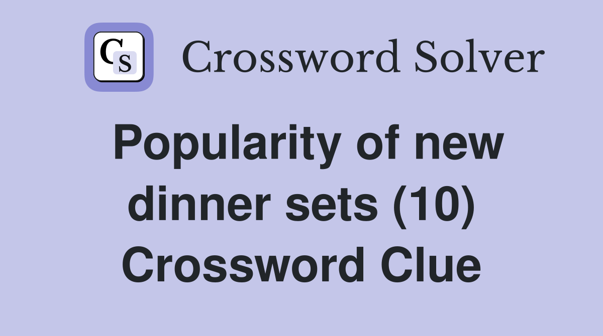 Popularity of new dinner sets (10) Crossword Clue