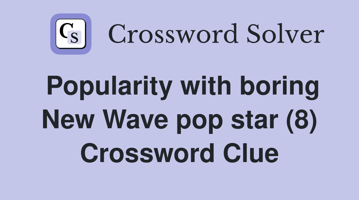 Popularity with boring New Wave pop star (8) Crossword Clue