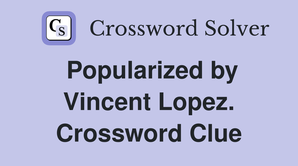 Popularized by Vincent Lopez. Crossword Clue