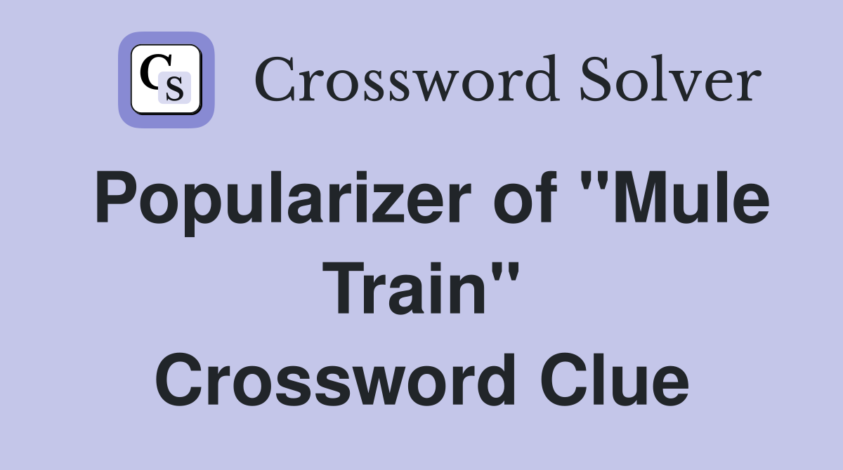 Popularizer of "Mule Train" Crossword Clue