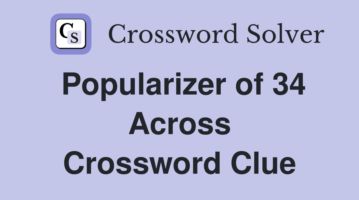 Popularizer of 34 Across Crossword Clue