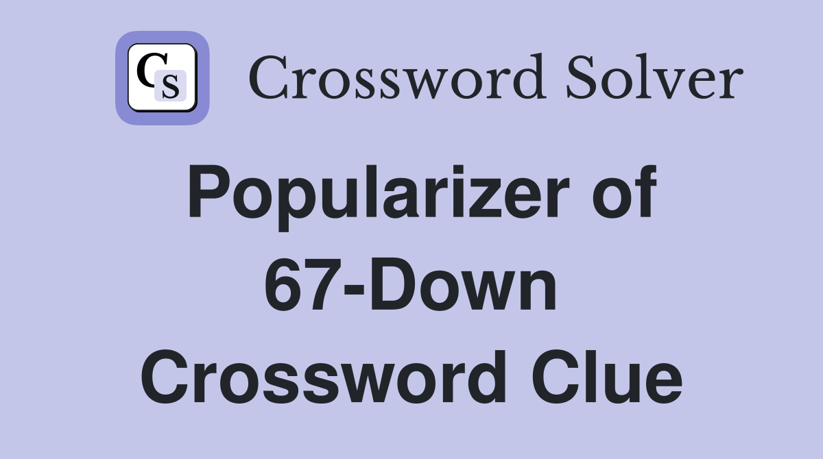 Popularizer of 67-Down Crossword Clue