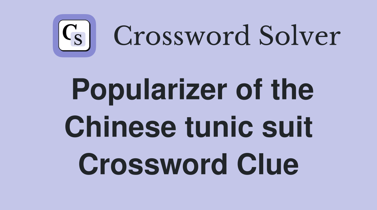 Popularizer of the Chinese tunic suit Crossword Clue