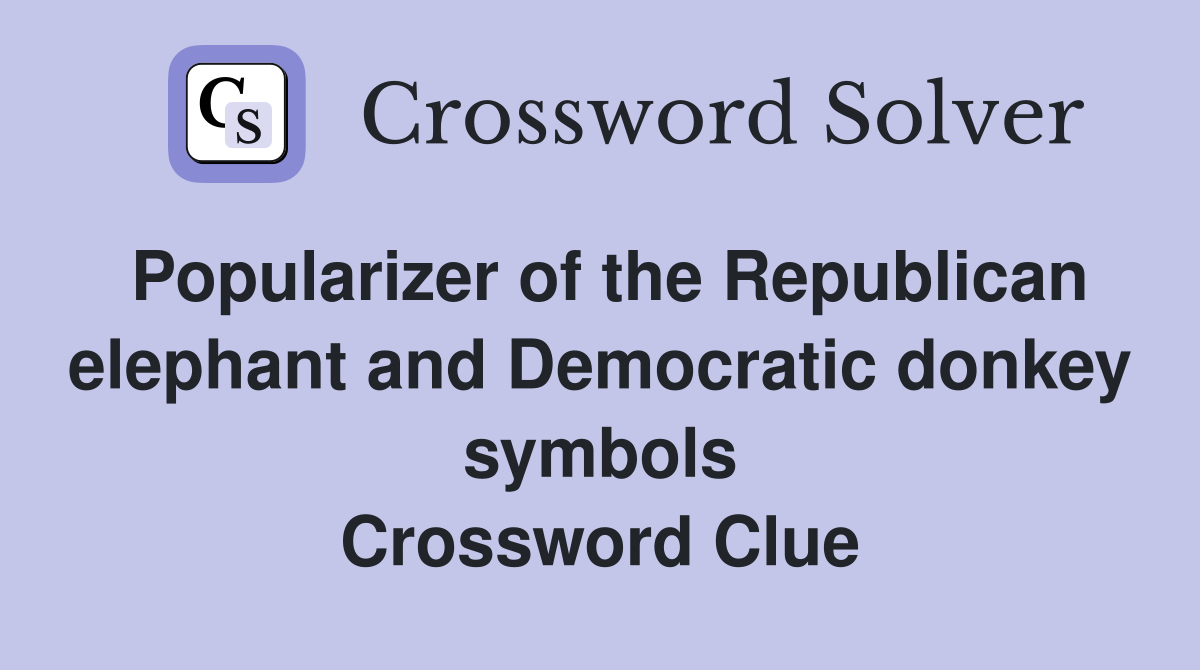 Popularizer of the Republican elephant and Democratic donkey symbols Crossword Clue