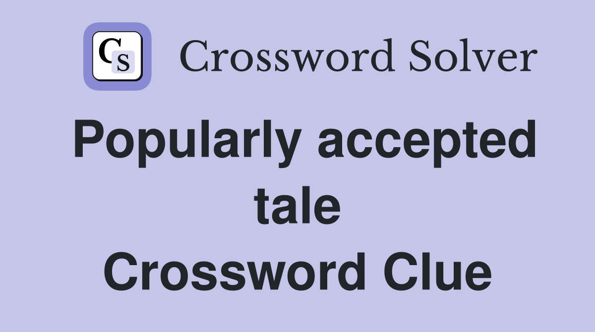 Popularly accepted tale Crossword Clue