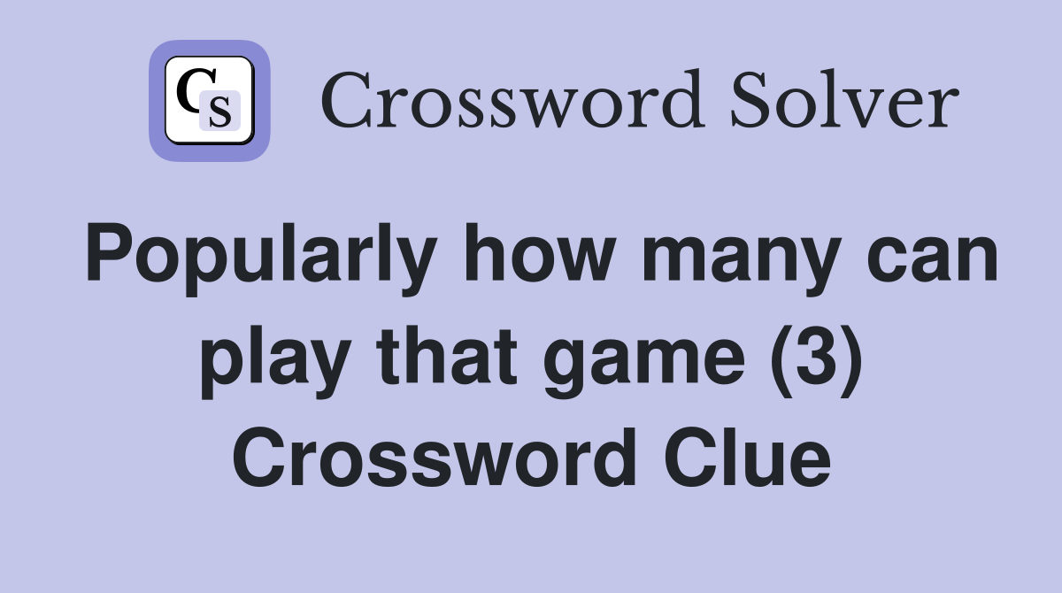 Popularly how many can play that game (3) Crossword Clue
