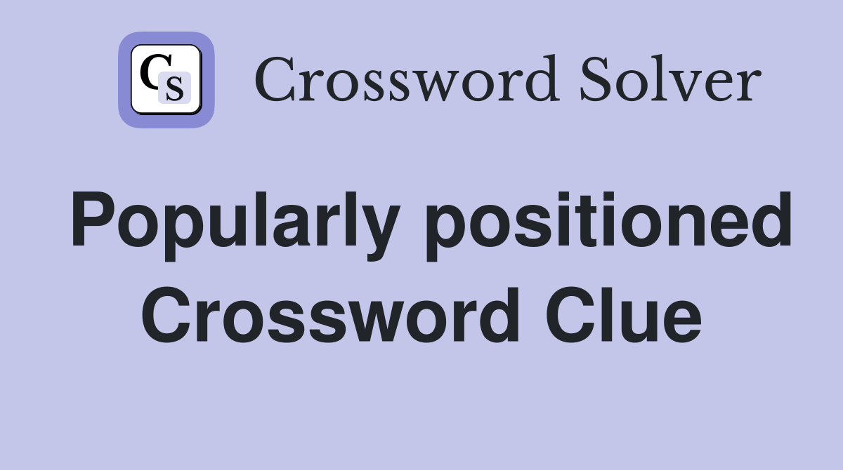 Popularly positioned Crossword Clue