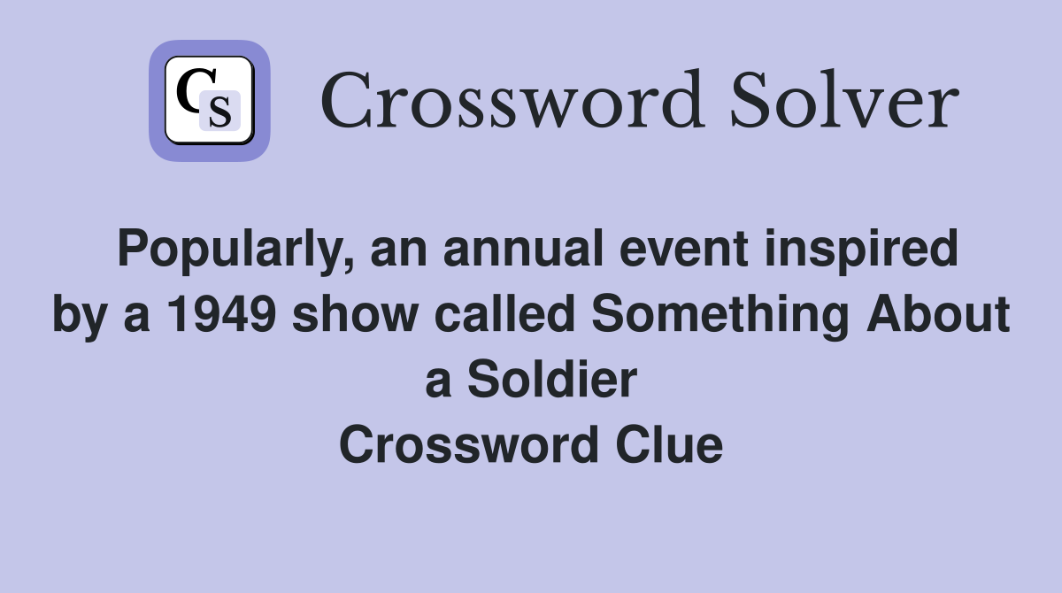 Popularly, an annual event inspired by a 1949 show called Something About a Soldier Crossword Clue