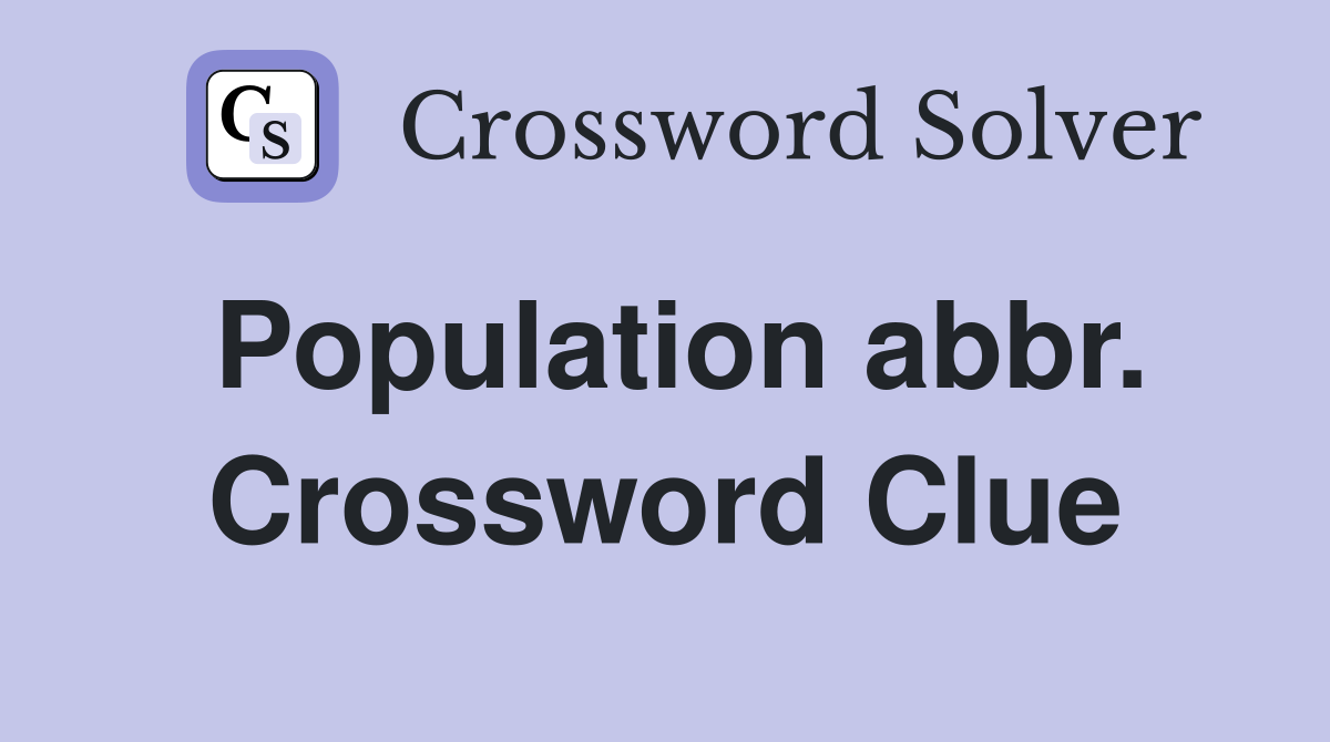 Population abbr. Crossword Clue