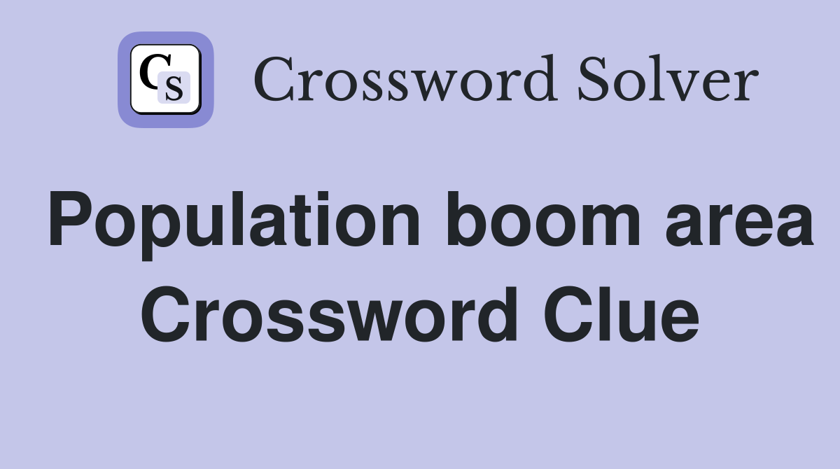 Population boom area Crossword Clue