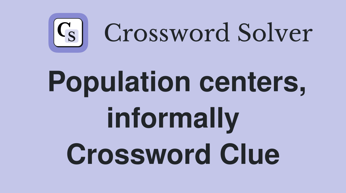 Population centers, informally Crossword Clue