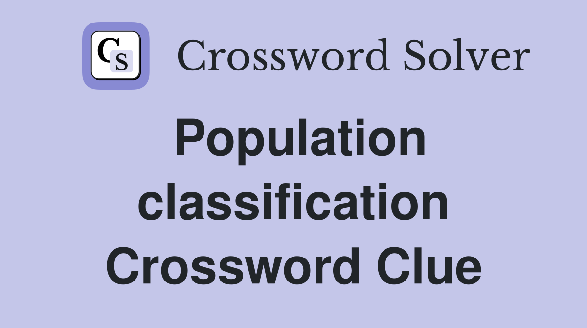 Population classification Crossword Clue
