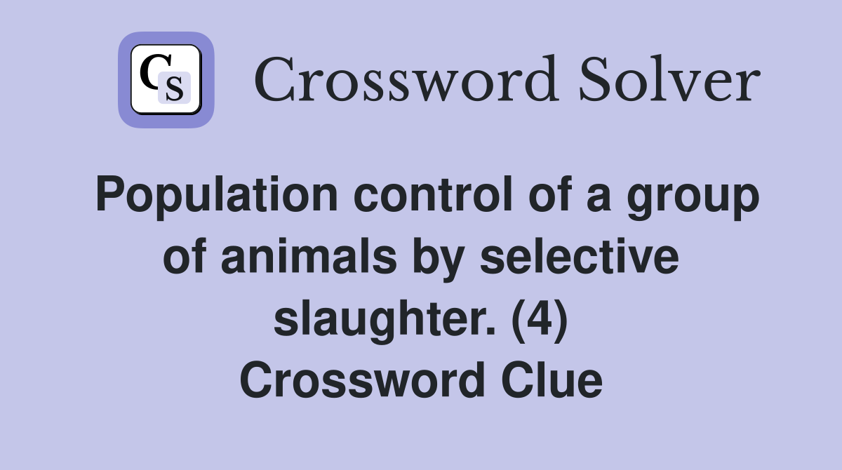 Population control of a group of animals by selective slaughter. (4) Crossword Clue