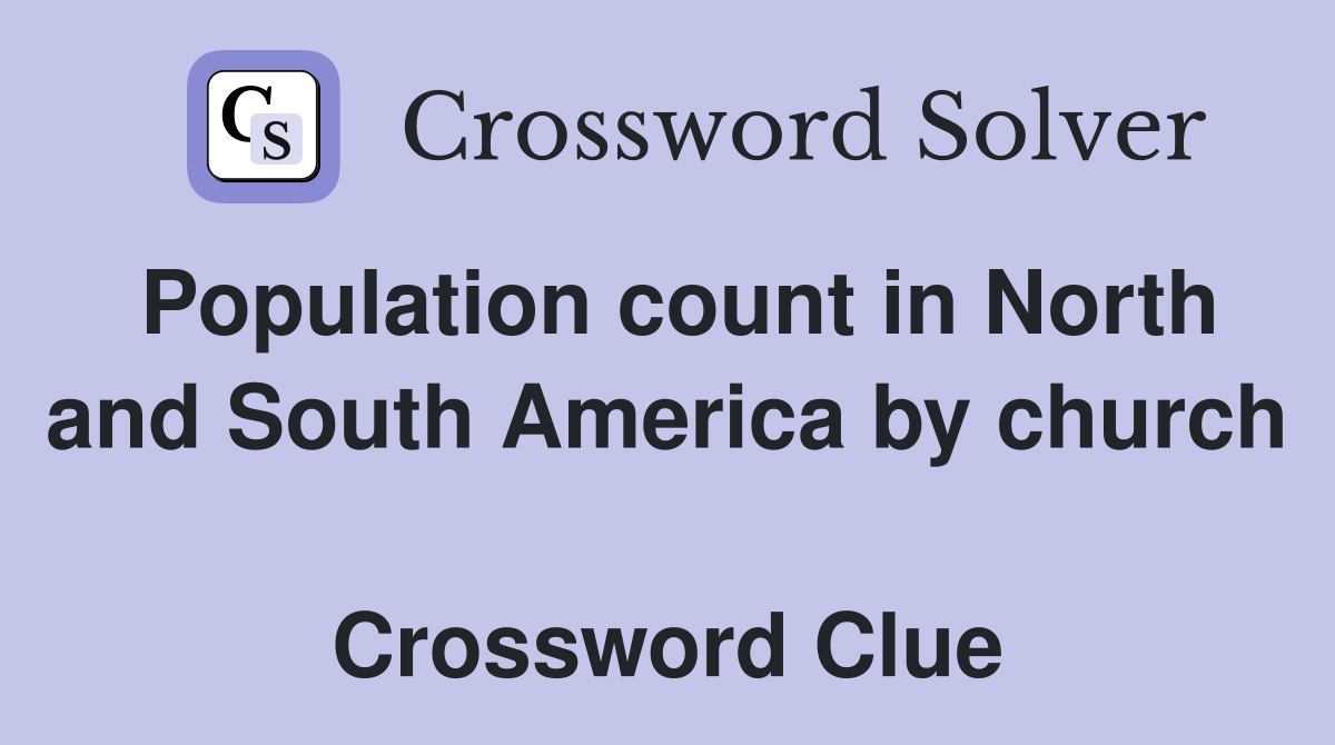 Population count in North and South America by church  Crossword Clue