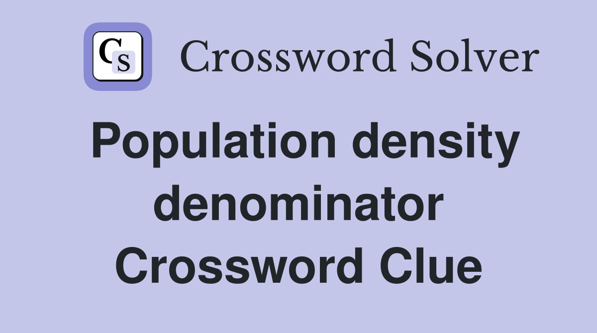 Population density denominator Crossword Clue