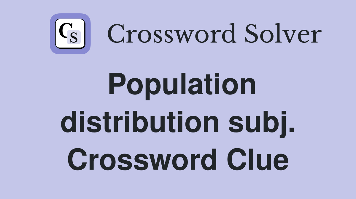 Population distribution subj. Crossword Clue